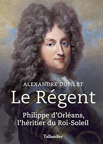 ANNULE : Le Régent : Philippe d'Orléans, l'héritier du Roi-Soleil